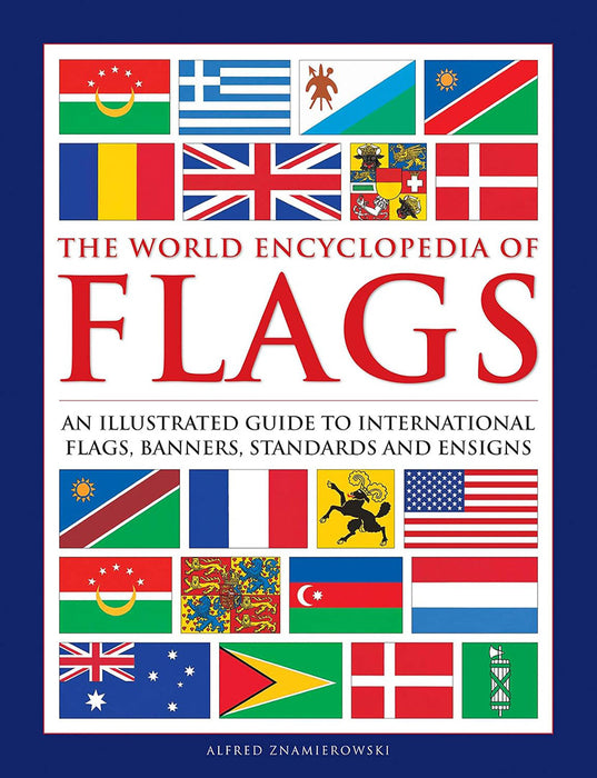 The World Encyclopedia of Flags: An Illustrated Guide to International Flags, Banners, Standards and Ensigns