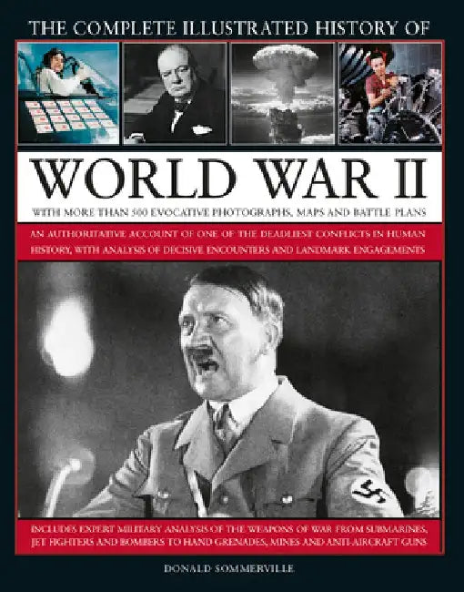 World War II, Complete Illustrated History of: An Authoritative Account of the Deadliest Conflict in Human History, with Details of Decisive Encounter by Donald Sommerville