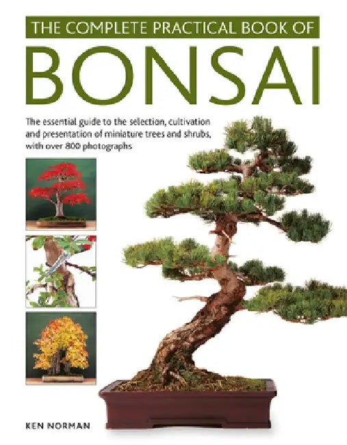 Bonsai, Complete Practical Book of: The Essential Guide to the Selection, Cultivation and Presentation of Miniature Trees and Shrubs, with Over 800 Ph by Ken Norman