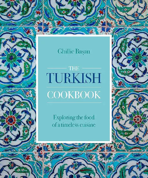 The Turkish Cookbook: Exploring the Food of a Timeless Cuisine by Ghillie Basan