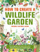 How to Create a Wildlife Garden: Bringing Nature In: What to Plant Where by Christine And Mick Lavelle
