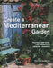 Create a Mediterranean Garden: Planting a Low-Water, Low-Maintenance Paradise - Anywhere by Pattie Barron
