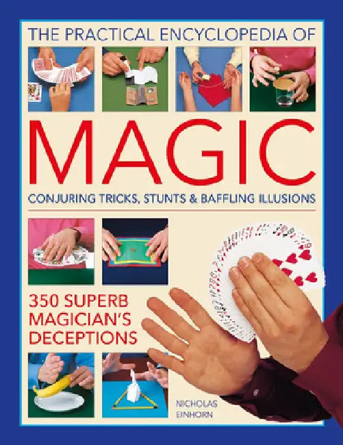 The Practical Encyclopedia of Magic: Conjuring Tricks, Stunts & Baffling Illusions: 350 Superb Magician's Deceptions by Nicholas Einhorn