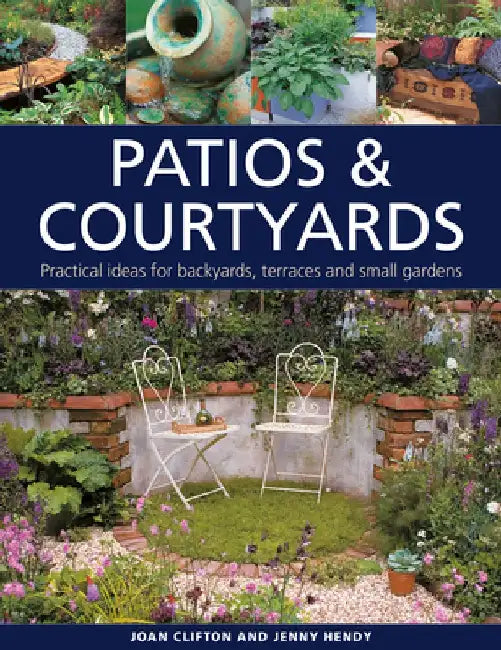 Patios & Courtyards: Practical Ideas for Backyards, Terraces and Small Gardens by Joan Clifton