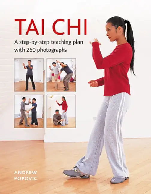 Tai Chi: A Step-By-Step Teaching Plan with 250 Photographs by Andrew Popovic
