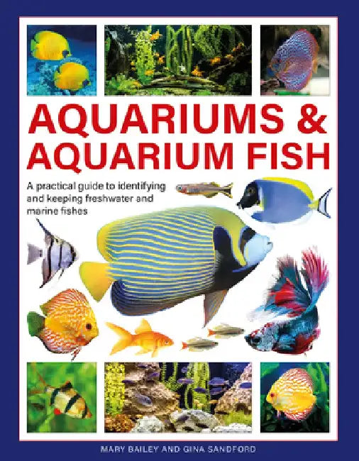 Aquariums & Aquarium Fish: A Practical Guide to Identifying and Keeping Freshwater and Marine Fishes by Mary Bailey