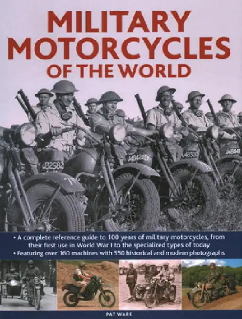Military Motorcycles of the World: A Complete Reference Guide to 100 Years of Military Motorcycles, from Their First Use in World War One to the Speci by Pat Ware