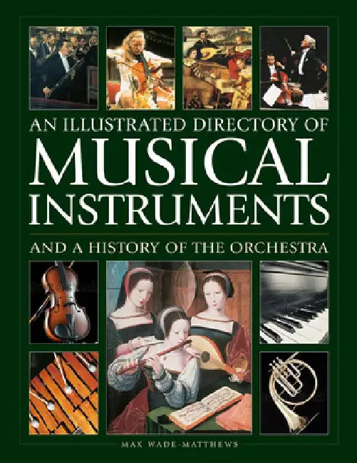 An Illustrated Directory of Musical Instruments and a History of the Orchestra by Max Wade-Matthew