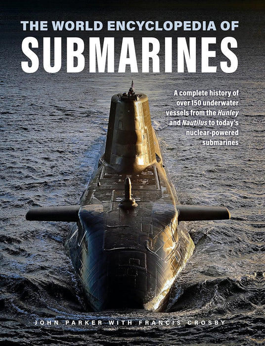 The World Encyclopedia of Submarines: A Complete History of Over 150 Underwater Vessels from the Hunley and Nautilus to Today's Nuclear-Powered Submar