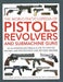 The World Encyclopedia of Pistols, Revolvers and Submachine Guns: An Illustrated Historical Guide to Over 500 Military, Law Enforcement and Antique Fi by Will Fowler