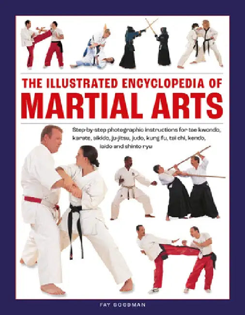 The Illustrated Encyclopedia of Martial Arts: Step-By-Step Photographic Instructions for Tae Kwondo, Karate, Aikido, Ju-Jitsu, Judo, Kung Fu, Tai Chi, by Fay Goodman