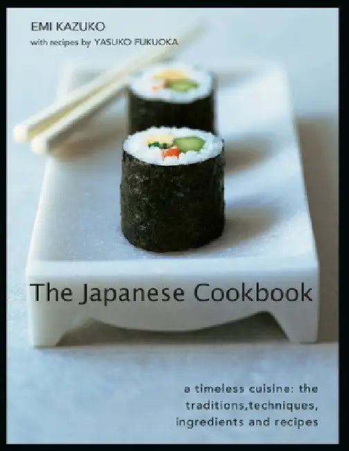 The Japanese Cookbook: A Timeless Cuisine: The Traditions, Techniques, Ingredients and Recipes by Emi Kazuko