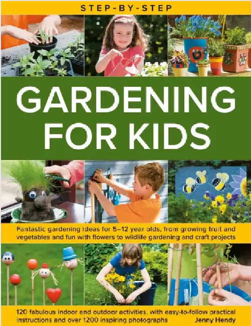 Step-By-Step Gardening for Kids: Fantastic Gardening Ideas for 5-12 Year Olds, from Growing Fruit and Vegetables to Fun with Flowers to Wildlife Garde by Jenny Hendy