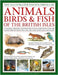 The Animals, Birds & Fish of the British Isles, Illustrated Encyclopedia of: A Natural History and Identification Guide with Over 440 Native Species f by Daniel Gilpin