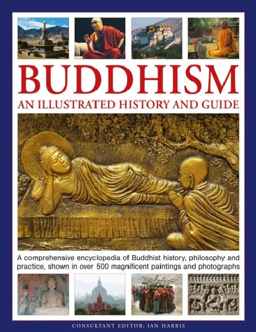 Buddhism: An Illustrated History and Guide: A Comprehensive Encyclopedia of Buddhist History, Philosophy and Practice, Shown in Over 500 Magnificent P by Ian Harris