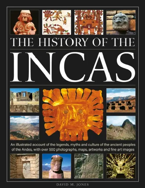 The History of the Incas: An Illustrated Account of the Legends, Myths ...