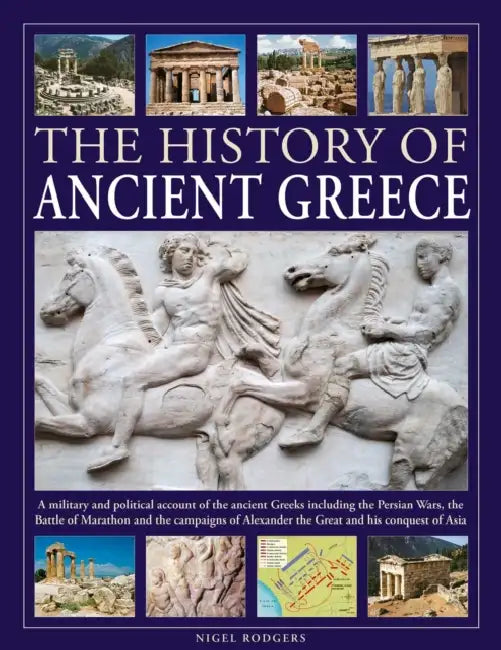 The History of Ancient Greece: A Military and Political Account of the Ancient Greeks Including the Persian Wars, the Battle of Marathon and the Campa by Nigel Rodgers