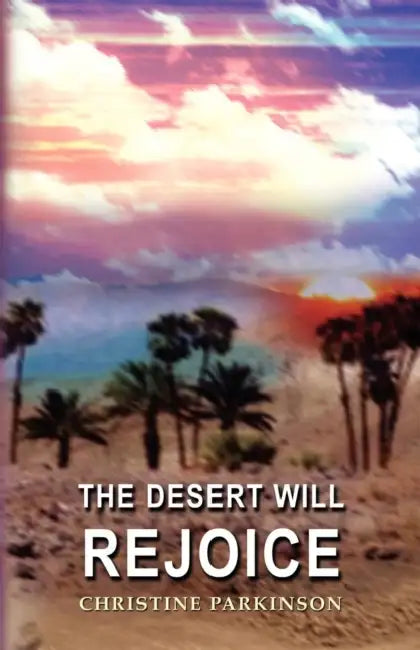 The Desert Will Rejoice by Christine Parkinson