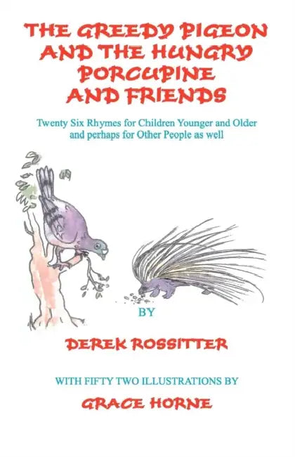 The Greedy Pigeon and the Hungry Porcupine and Friends by Derek Rossitter, Grace Horne