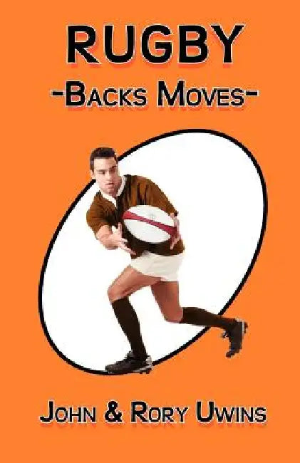 Rugby Backs Moves by John Uwins, Rory Uwins