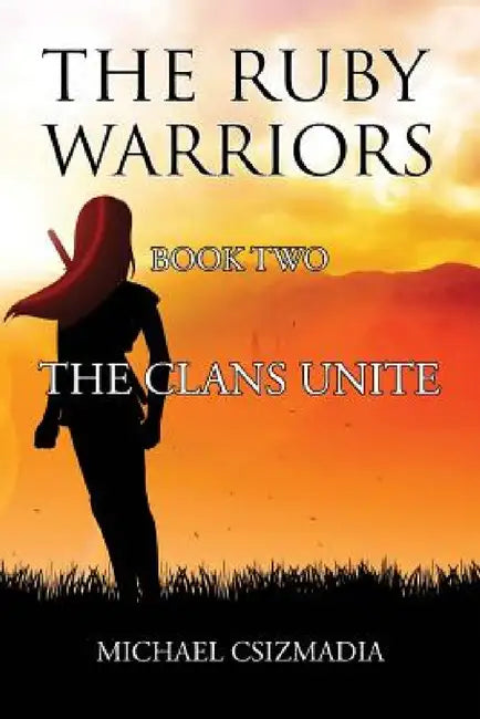 The Ruby Warriors-: Book Two - The Clans Unite by Michael Csizmadia