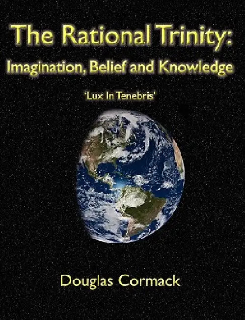 The Rational Trinity: Imagination, Belief and Knowledge by Douglas Cormack