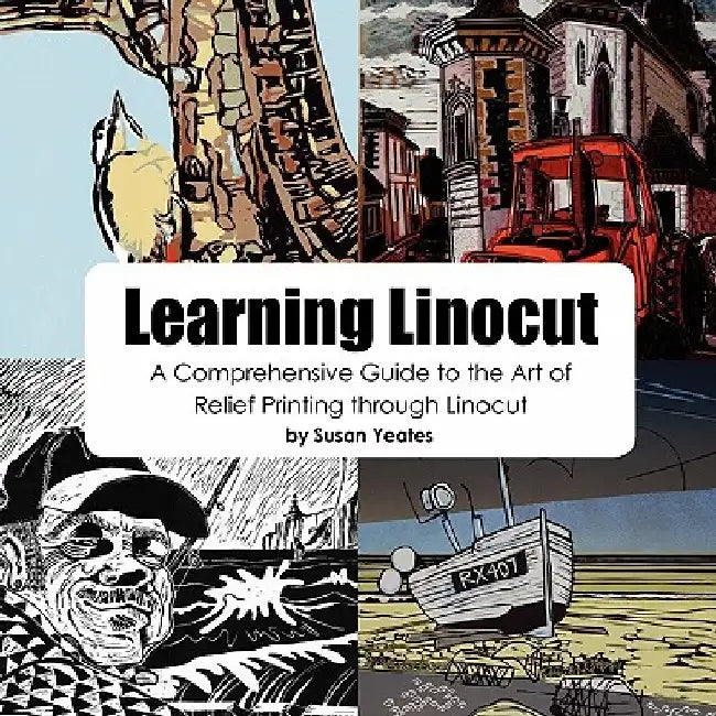 Learning Linocut: A Comprehensive Guide to the Art of Relief Printing Through Linocut by Susan Yeates