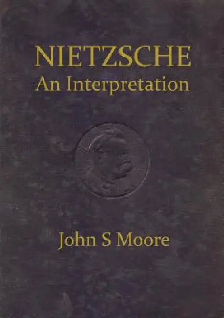Nietzsche an Interpretation by John S. Moore