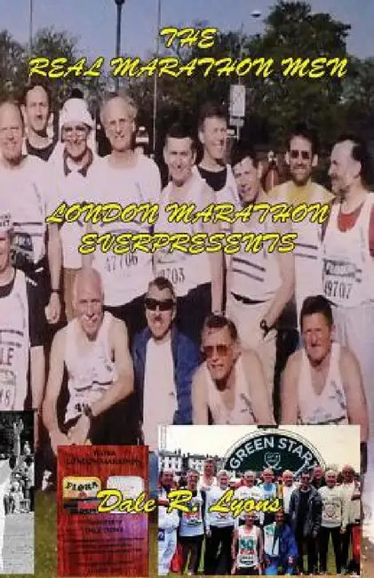 The Real London Marathon Men - London Marathon Everpresents by Dale R. Lyons