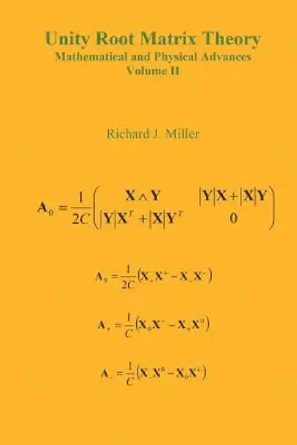 Unity Root Matrix Theory - Mathematical and Physical Advances - Volume II by Richard J. Miller