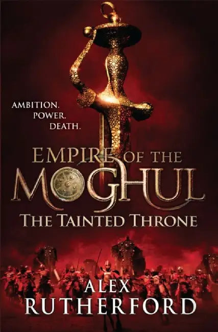 Empire of the Moghul: The Tainted Throne by Alex Rutherford
