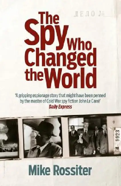 The Spy Who Changed the World by Mike Rossiter