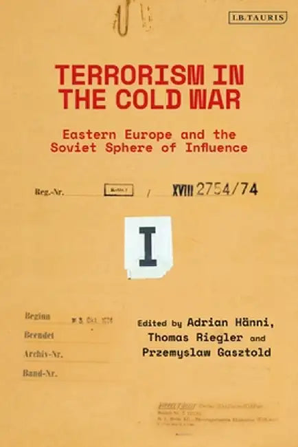 Terrorism in the Cold War: Eastern Europe and the Soviet Sphere of Influence by Adrian Hanni
