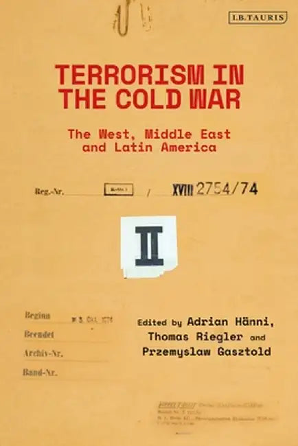 Terrorism in the Cold War: The West, Middle East and Latin America by Adrian Hanni