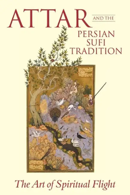 Attar and the Persian Sufi Tradition: The Art of Spiritual Flight by L. Lewisohn