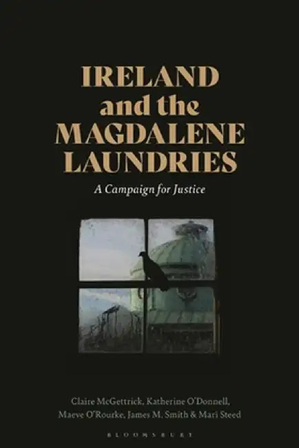 Ireland and the Magdalene Laundries: A Campaign for Justice by Katherine O'Donnell