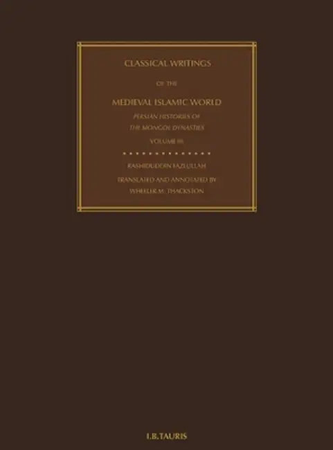Classical Writings of the Medieval Islamic World Persian Histories of the Mongol Dynasties Volume 3 by Mirzar Haydar Dughlat
