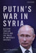 Putin's War in Syria: Russian Foreign Policy and the Price of America's Absence by Anna Borshchevskaya