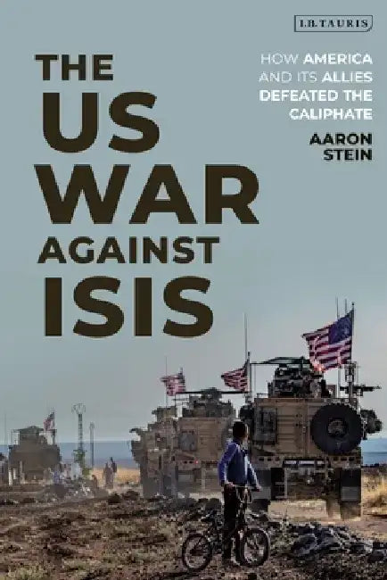 The Us War Against Isis: How America and Its Allies Defeated the Caliphate by Aaron Stein