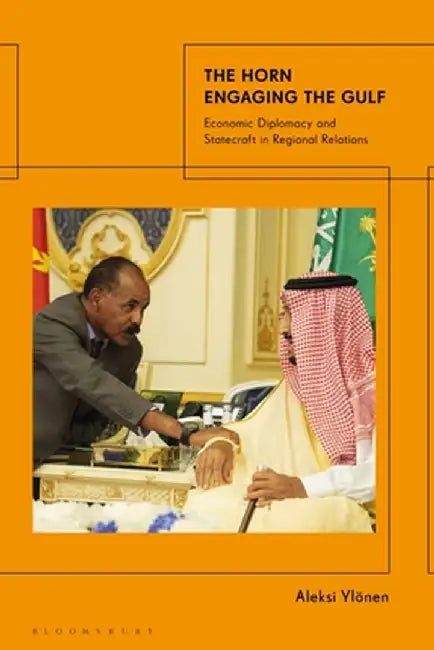 The Horn Engaging the Gulf: Economic Diplomacy and Statecraft in Regional Relations by Aleksi Ylönen