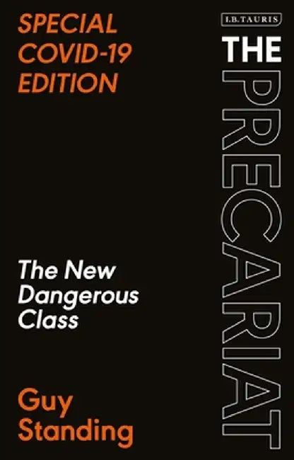 The Precariat: The New Dangerous Class Special Covid-19 Edition by Guy Standing