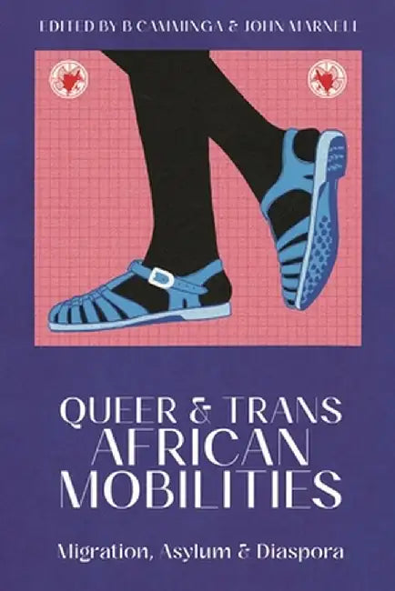Queer and Trans African Mobilities: Migration, Asylum and Diaspora by B. Camminga