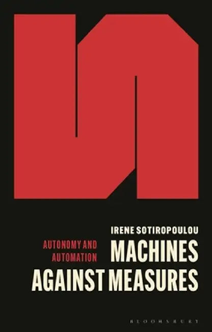 Machines Against Measure: How to Escape the Constant Measuring of Work Under Capitalism by Irene Sotiropoulou