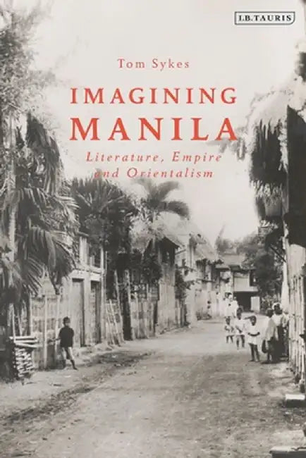 Imagining Manila: Literature, Empire and Orientalism by Tom Sykes