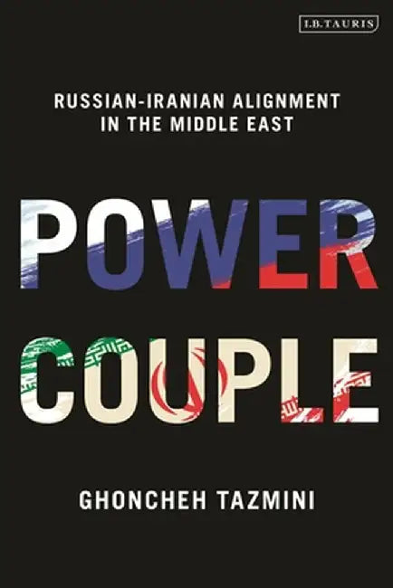 Power Couple: Russian-Iranian Alignment in the Middle East by Ghoncheh Tazmini