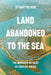 Land Abandoned to the Sea: The Managed Realignment of Coastal Areas by Stuart Oliver