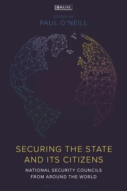 Securing the State and Its Citizens: National Security Councils from Around the World by Paul O'Neill