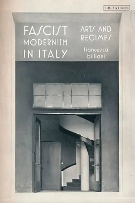Fascist Modernism in Italy: Arts and Regimes by Francesca Billiani