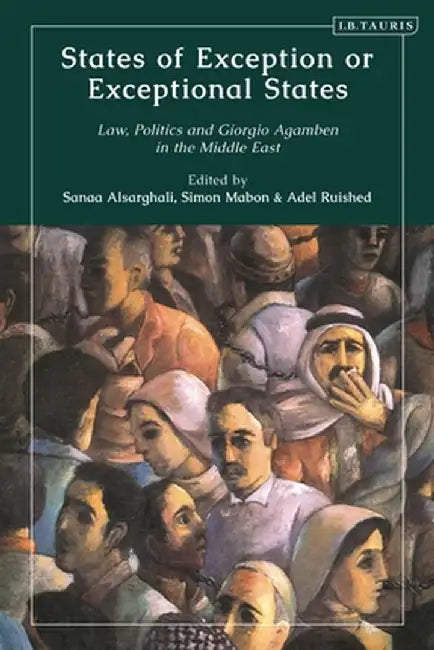 States of Exception or Exceptional States: Law, Politics and Giorgio Agamben in the Middle East by Simon Mabon