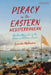 Piracy in the Eastern Mediterranean: Maritime Marauders in the Greek and Ottoman Aegean by Leonidas Mylonakis